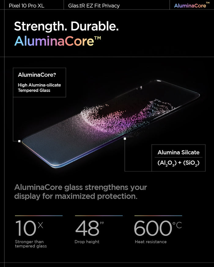 AGL09313 -  Pixel 10 Pro XL GLAS.tR EZ Fit Privacy Screen Protector Strength. Durable. AluminaCore. 10x stronger than tempered glass, 600 degrees Celsius heat resistance, 48" drop height.